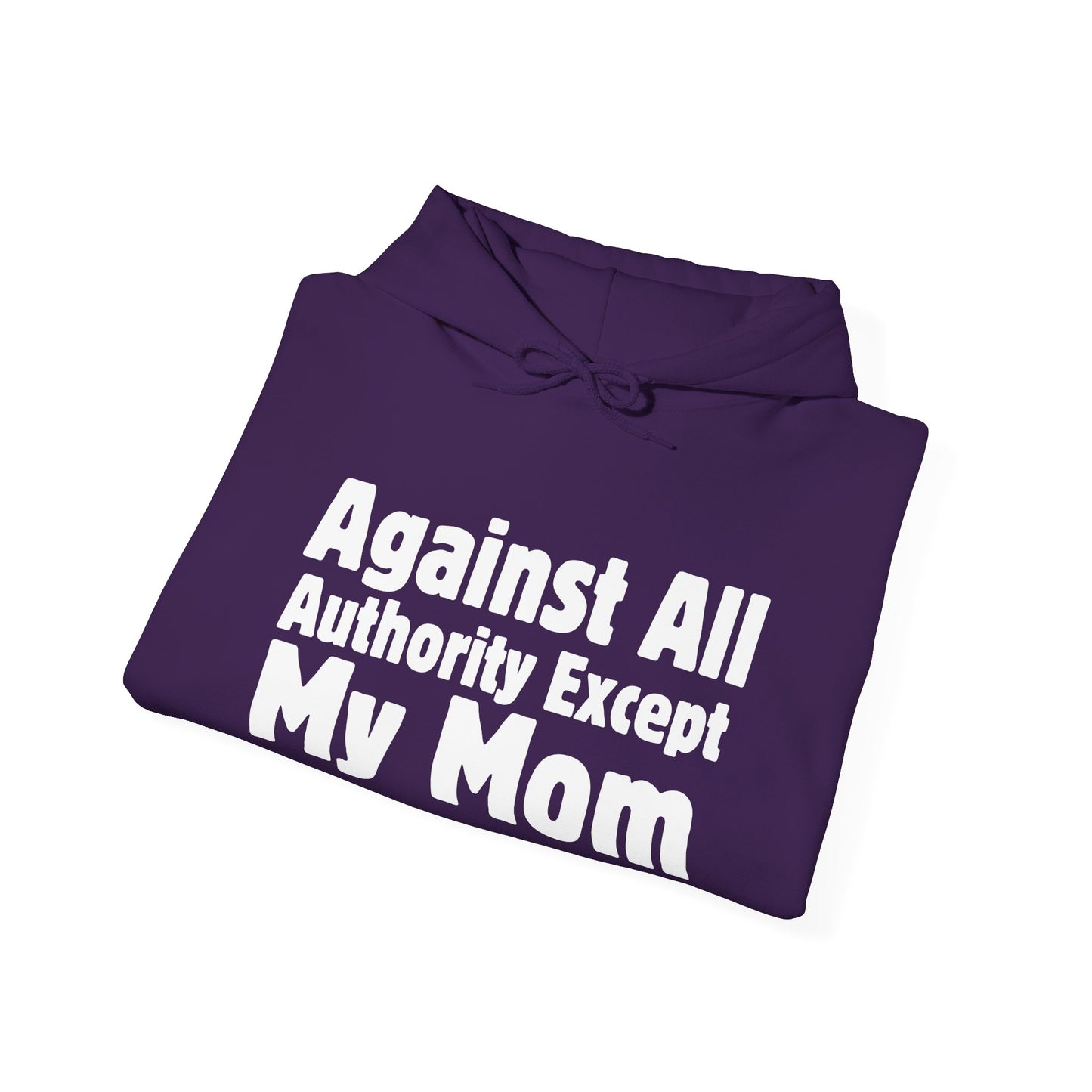 Against All Authority Except My Mom - Hooded Sweatshirt - Hoodie