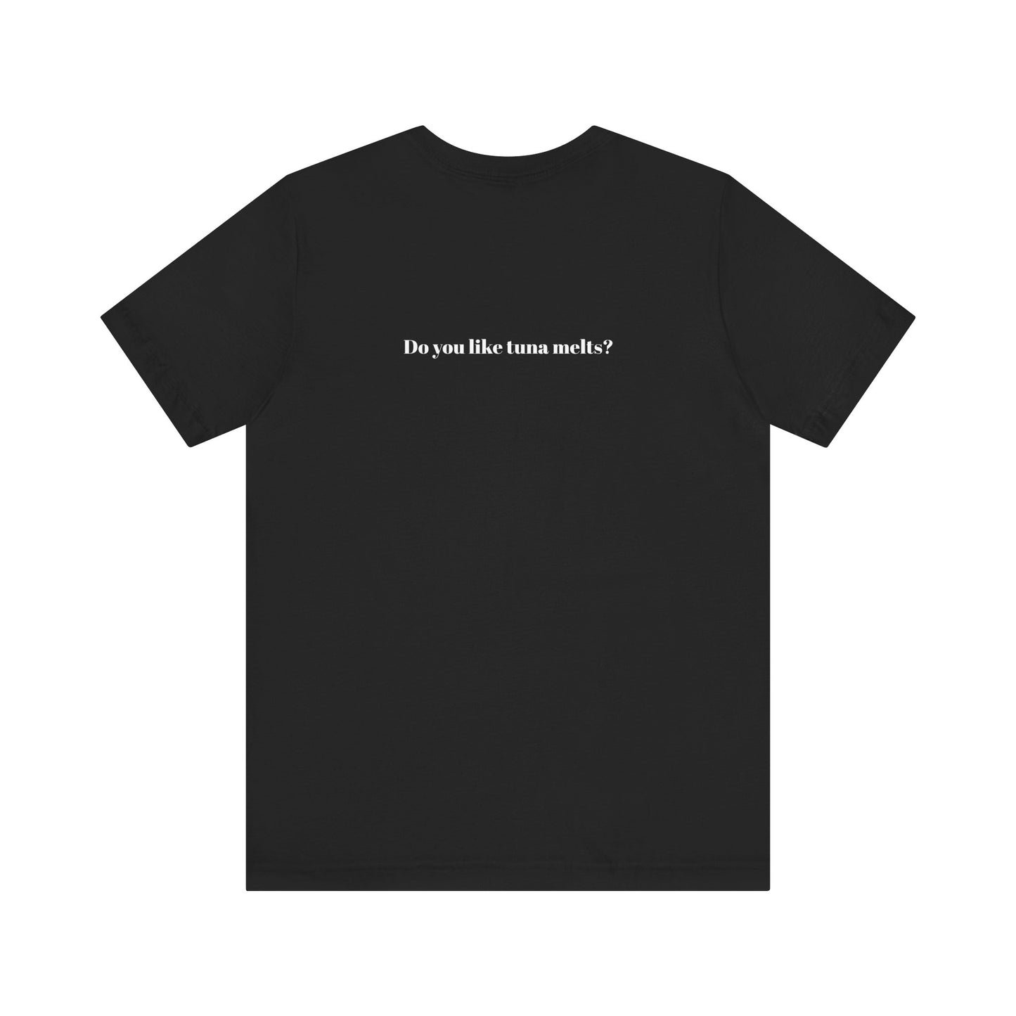Do You Like Tuna Melts? - T-Shirt