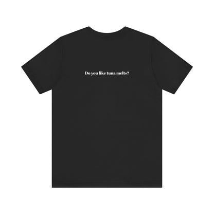 Do You Like Tuna Melts? - T-Shirt