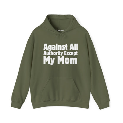 Against All Authority Except My Mom - Hooded Sweatshirt - Hoodie