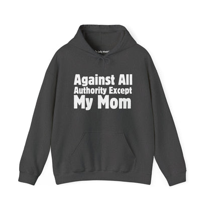 Against All Authority Except My Mom - Hooded Sweatshirt - Hoodie