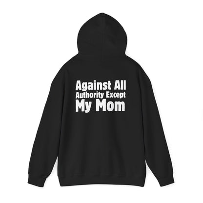 Against All Authority Except My Mom - Hooded Sweatshirt - Hoodie