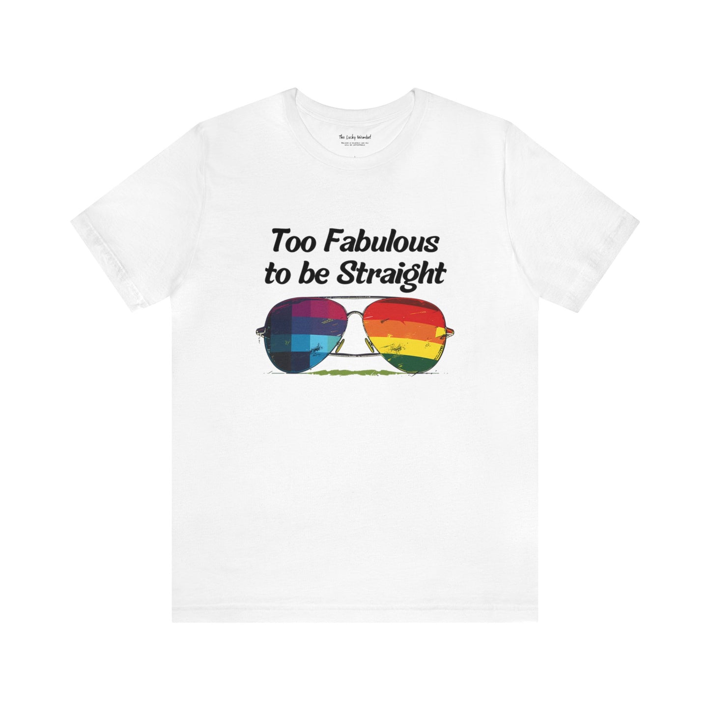 Too Fabulous to be Straight - Unisex T-Shirt - T-Shirt - White - The Lucky Wombat