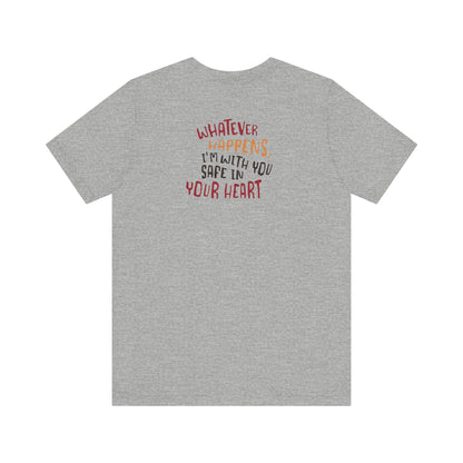 Whatever happens, I am with you. Safe in your heart T-Shirt - Minimal Statement Apparel