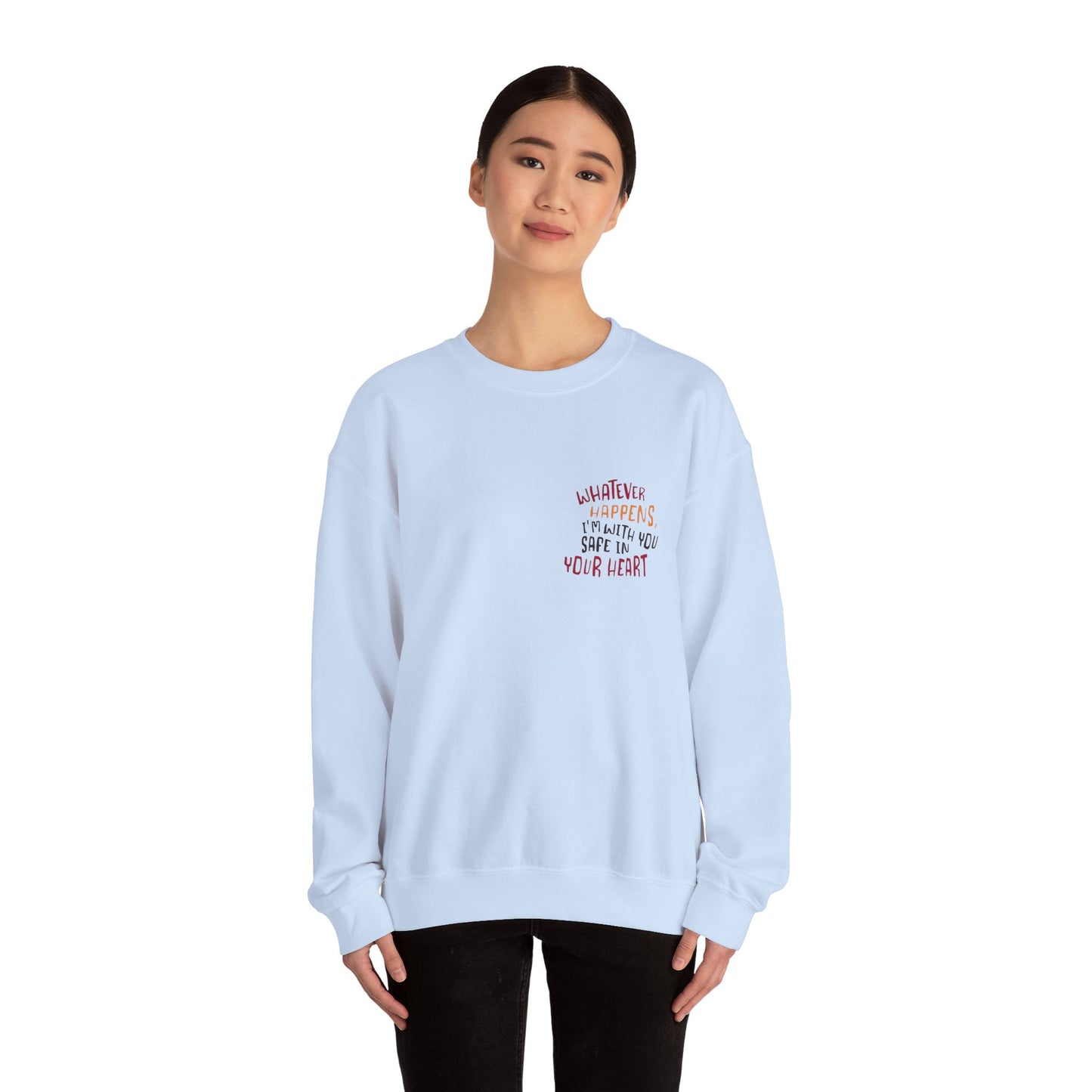 Whatever happens, I am with you. Safe in your heart Crewneck Sweatshirt