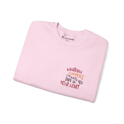 Whatever happens, I am with you. Safe in your heart Crewneck Sweatshirt