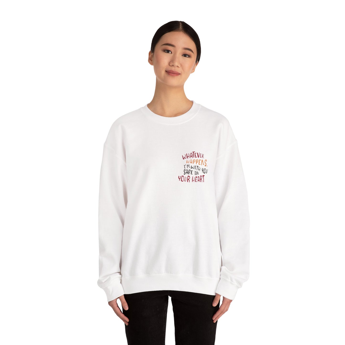 Whatever happens, I am with you. Safe in your heart Crewneck Sweatshirt