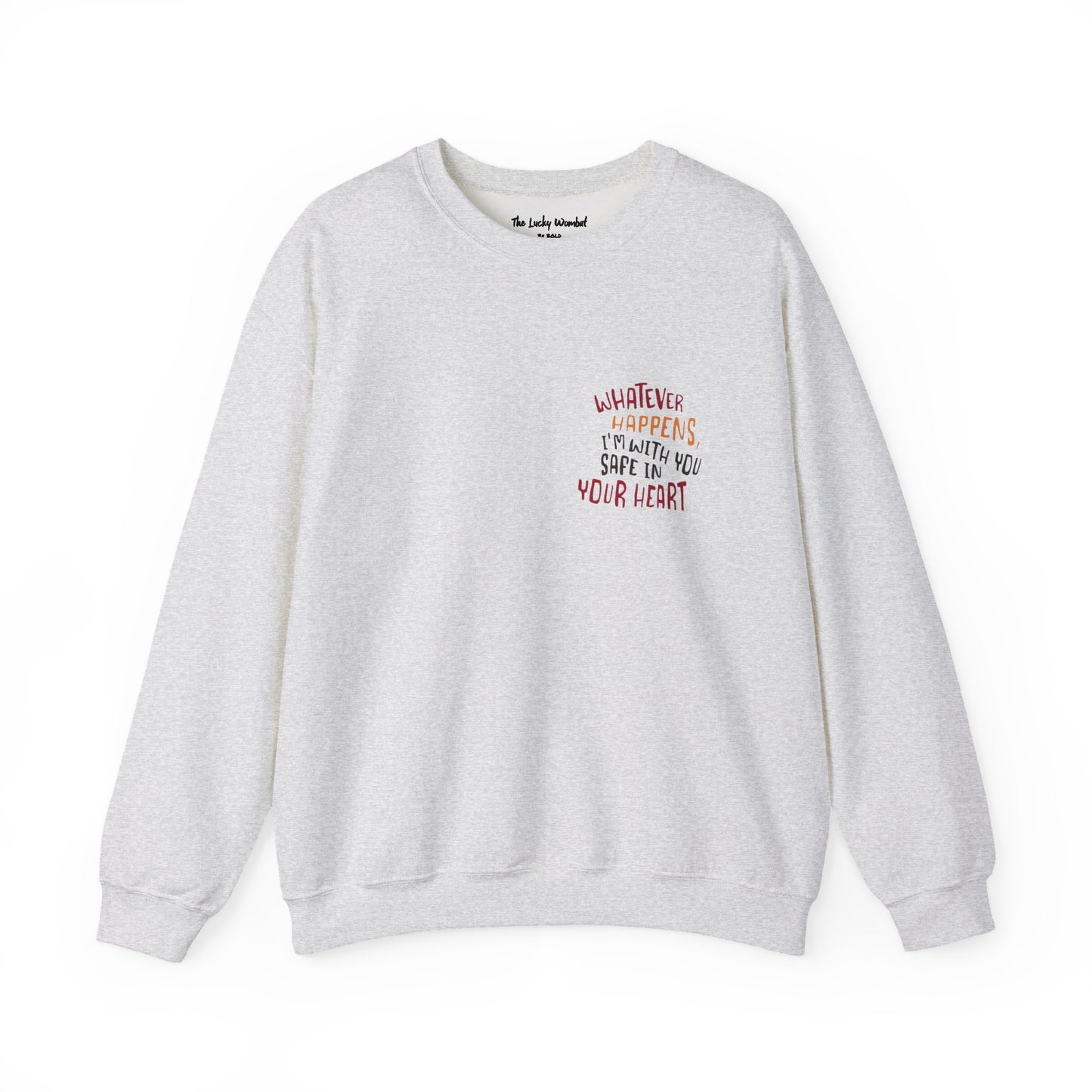 Whatever happens, I am with you. Safe in your heart Crewneck Sweatshirt