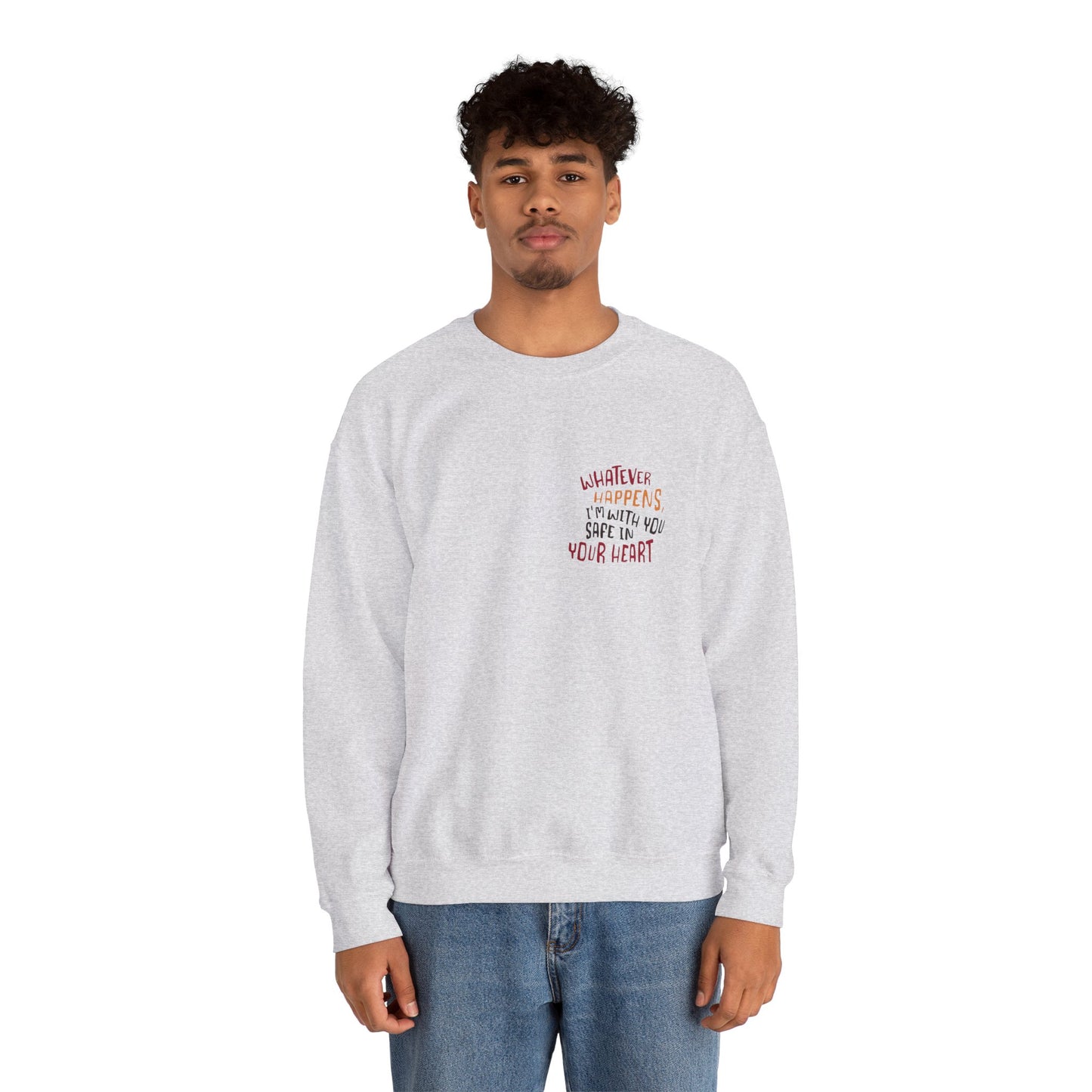 Whatever happens, I am with you. Safe in your heart Crewneck Sweatshirt