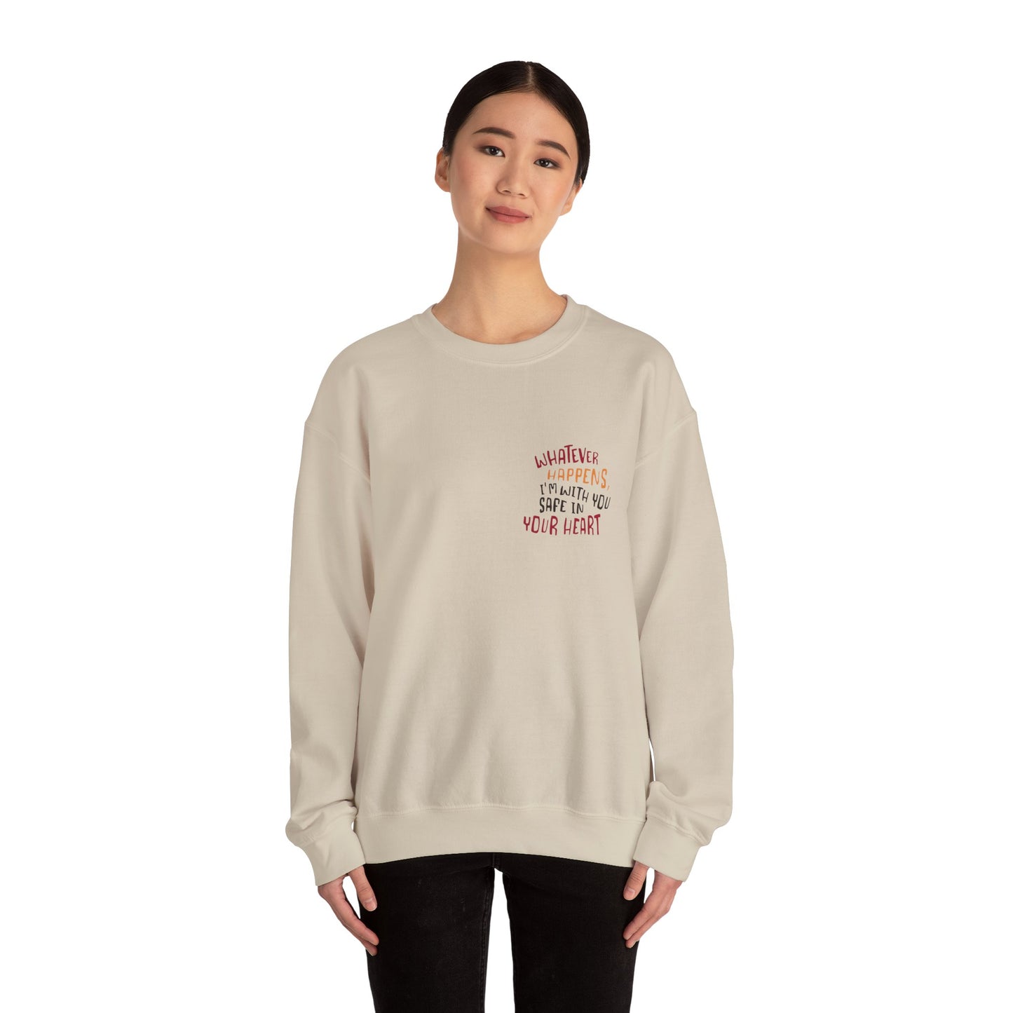 Whatever happens, I am with you. Safe in your heart Crewneck Sweatshirt