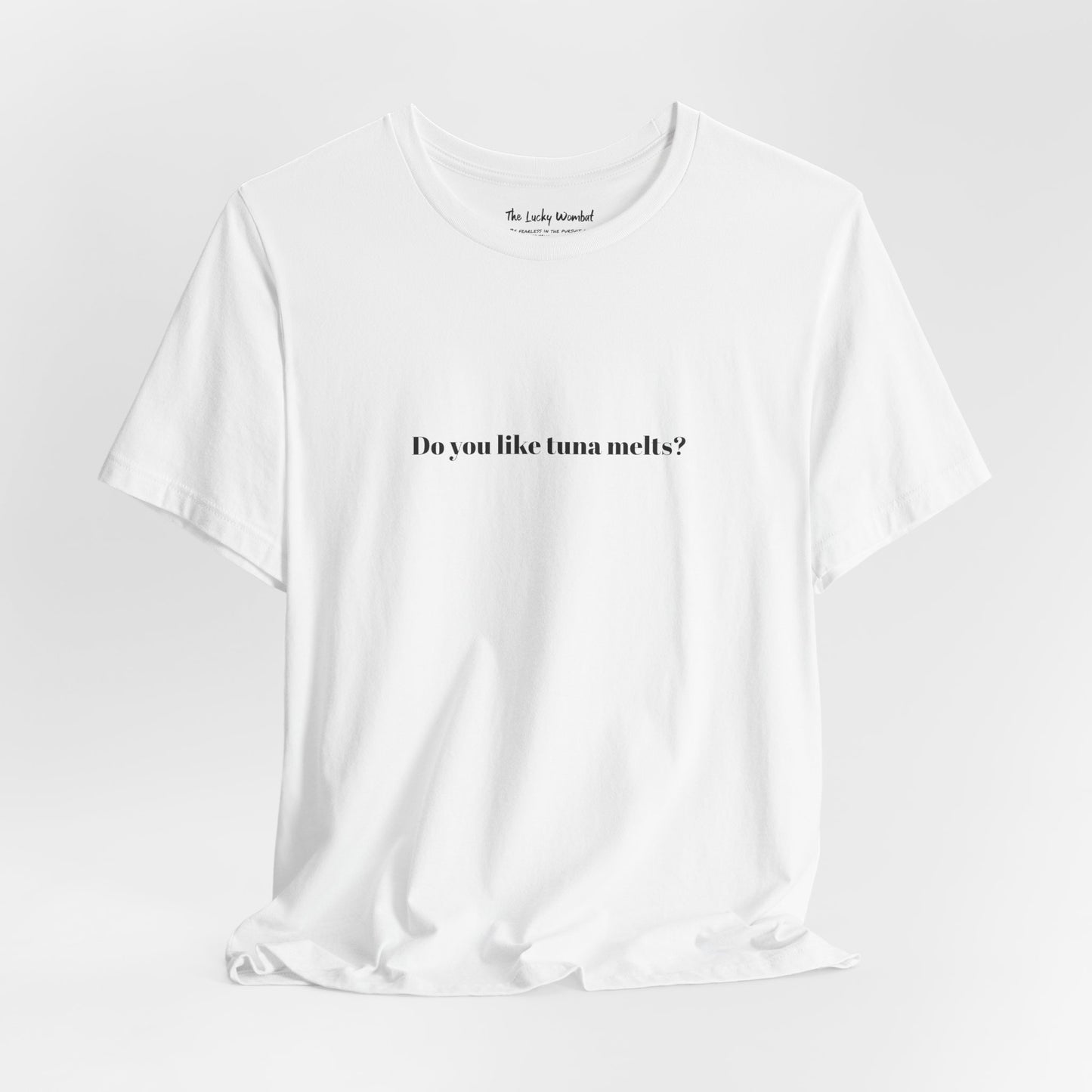 Do You Like Tuna Melts? - T-Shirt