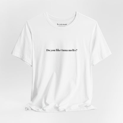 Do You Like Tuna Melts? - T-Shirt