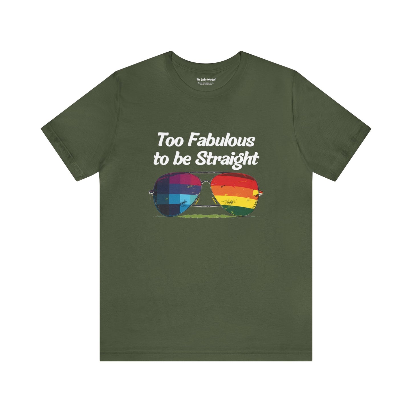 Too Fabulous to be Straight - Unisex T-Shirt - T-Shirt - Military Green - The Lucky Wombat