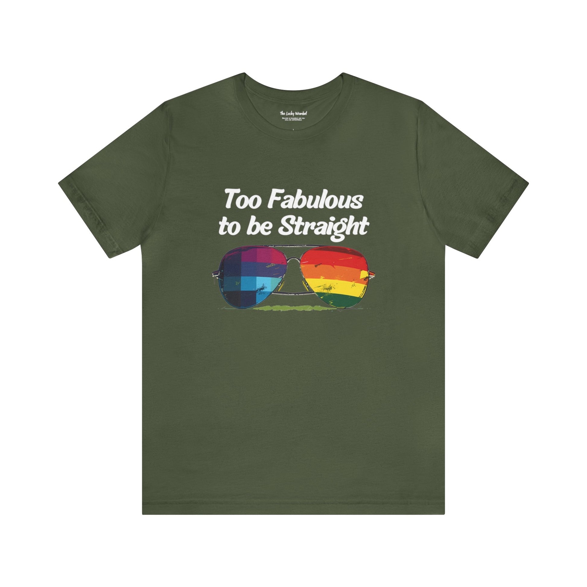 Too Fabulous to be Straight - Unisex T-Shirt - T-Shirt - Military Green - The Lucky Wombat