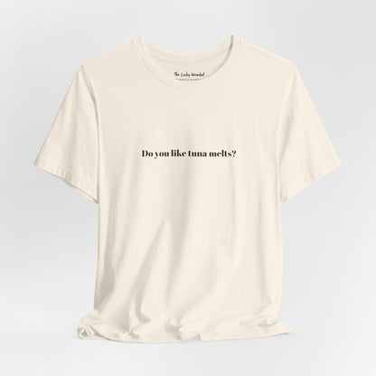 Do You Like Tuna Melts? - T-Shirt
