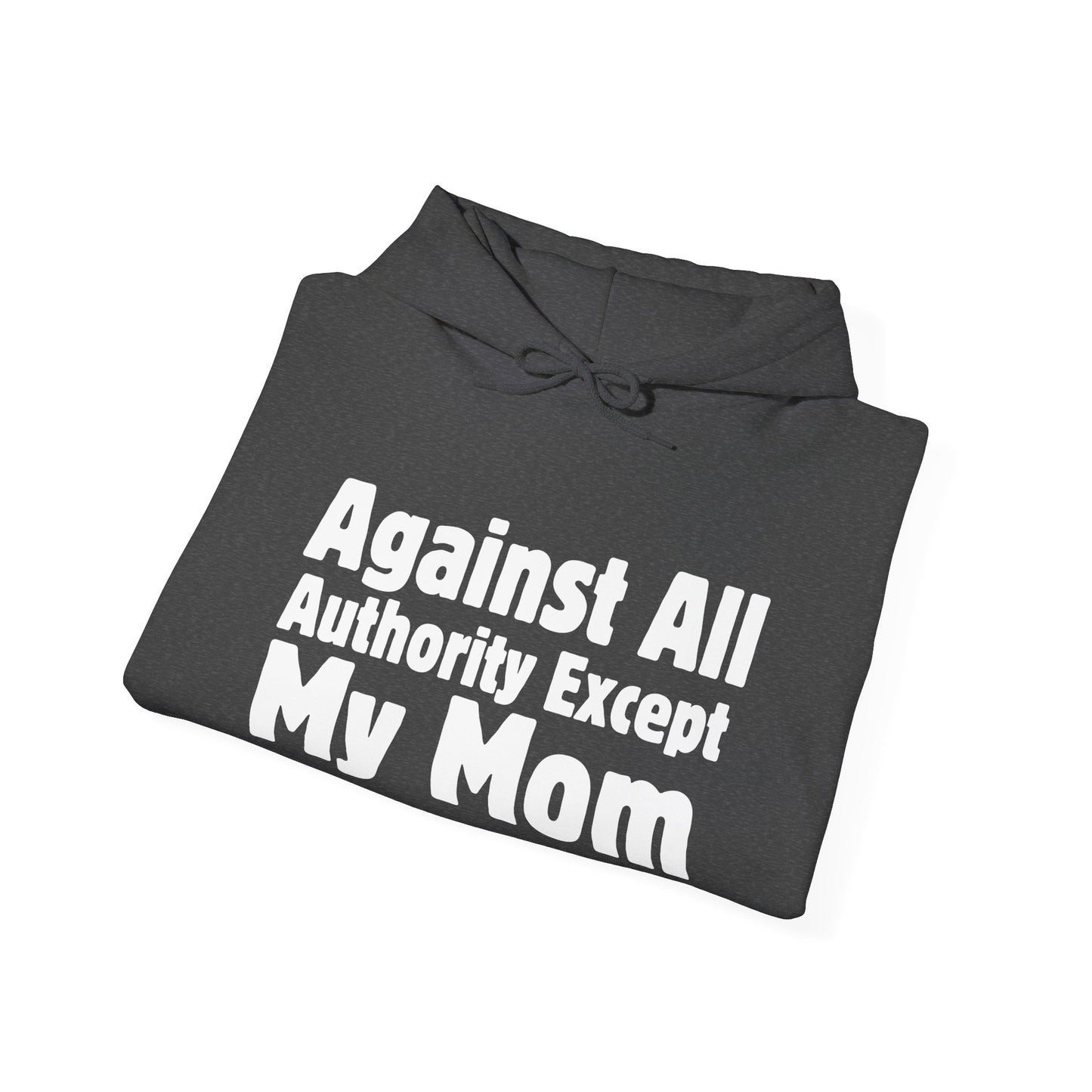 Against All Authority Except My Mom - Hooded Sweatshirt - Hoodie