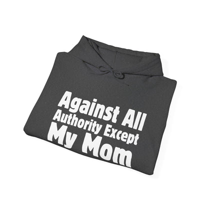Against All Authority Except My Mom - Hooded Sweatshirt - Hoodie