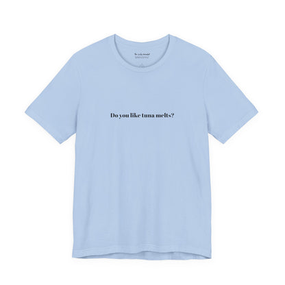 Do You Like Tuna Melts? - T-Shirt