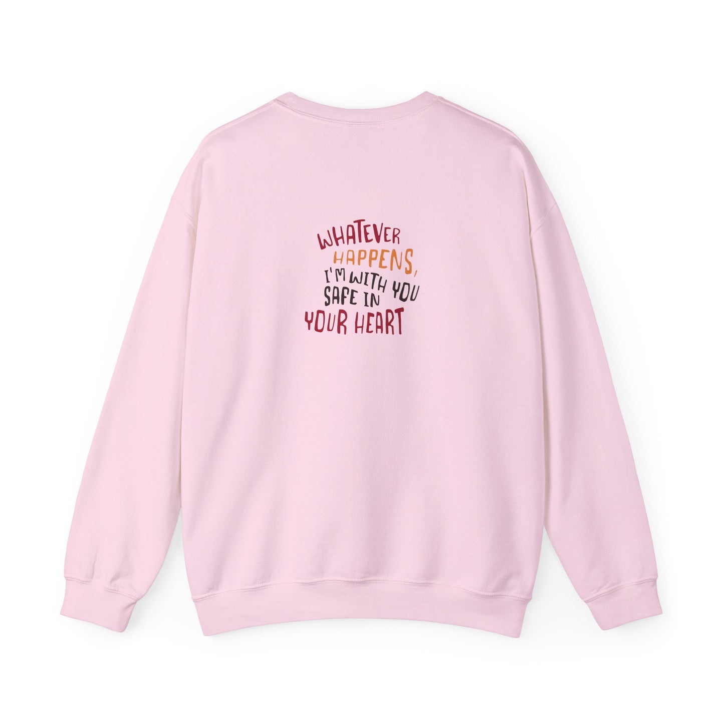 Whatever happens, I am with you. Safe in your heart Crewneck Sweatshirt
