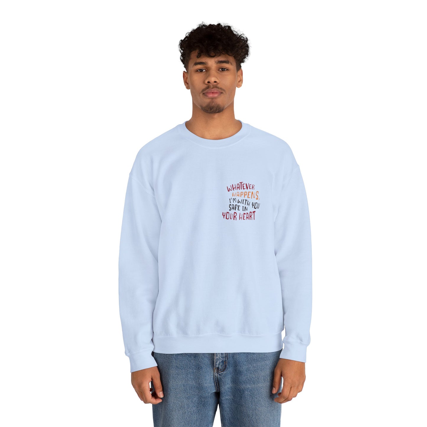 Whatever happens, I am with you. Safe in your heart Crewneck Sweatshirt