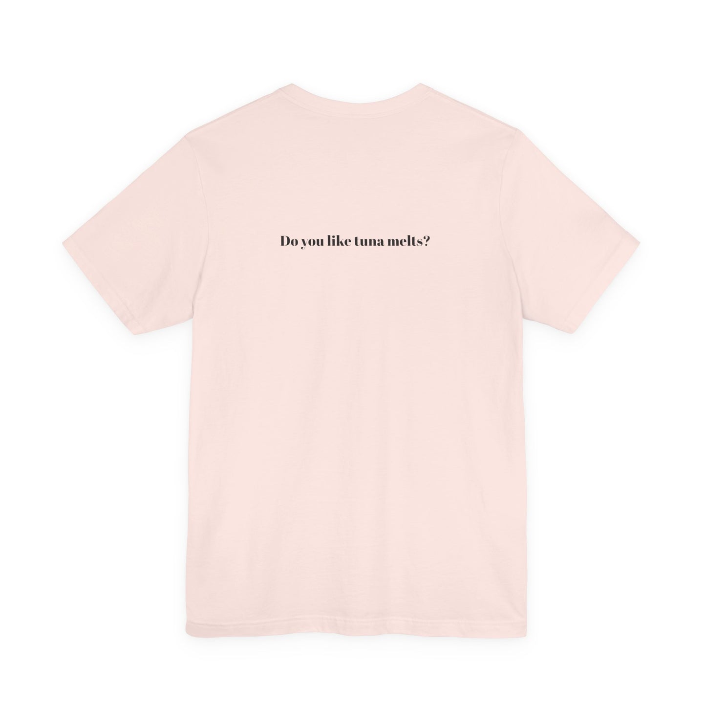 Do You Like Tuna Melts? - T-Shirt