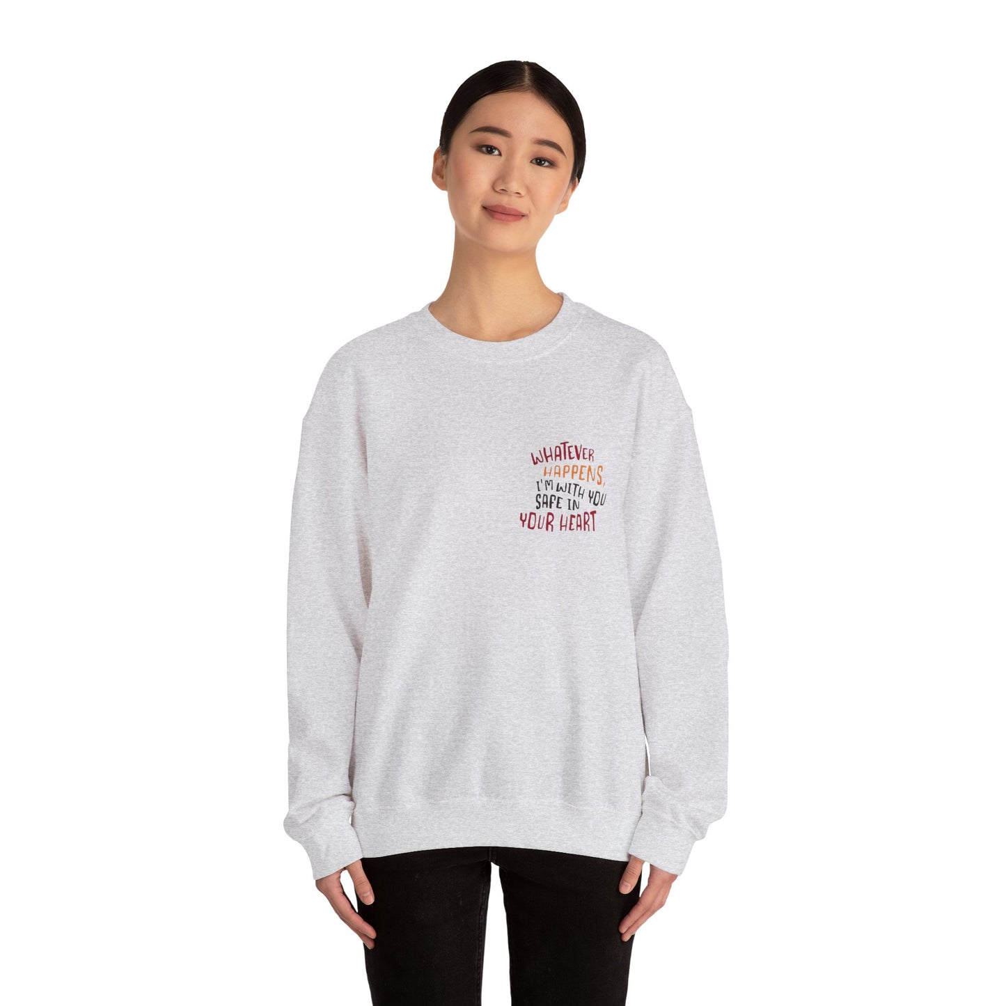 Whatever happens, I am with you. Safe in your heart Crewneck Sweatshirt