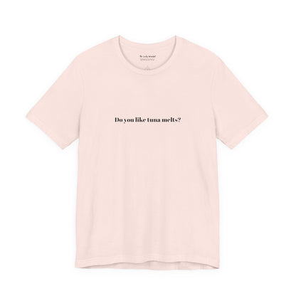 Do You Like Tuna Melts? - T-Shirt