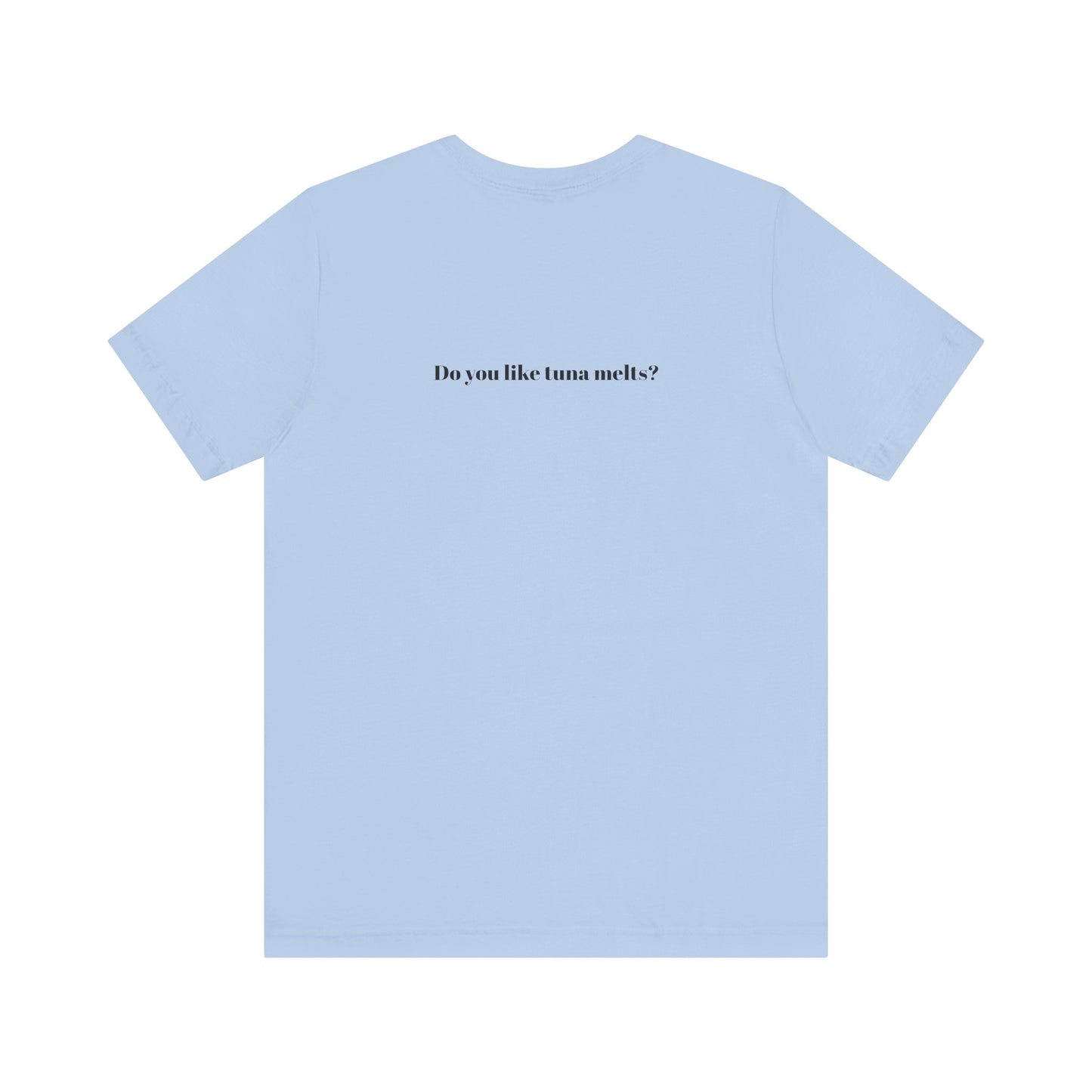 Do You Like Tuna Melts? - T-Shirt