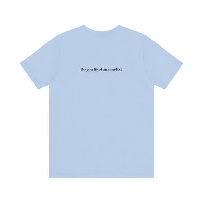 Do You Like Tuna Melts? - T-Shirt