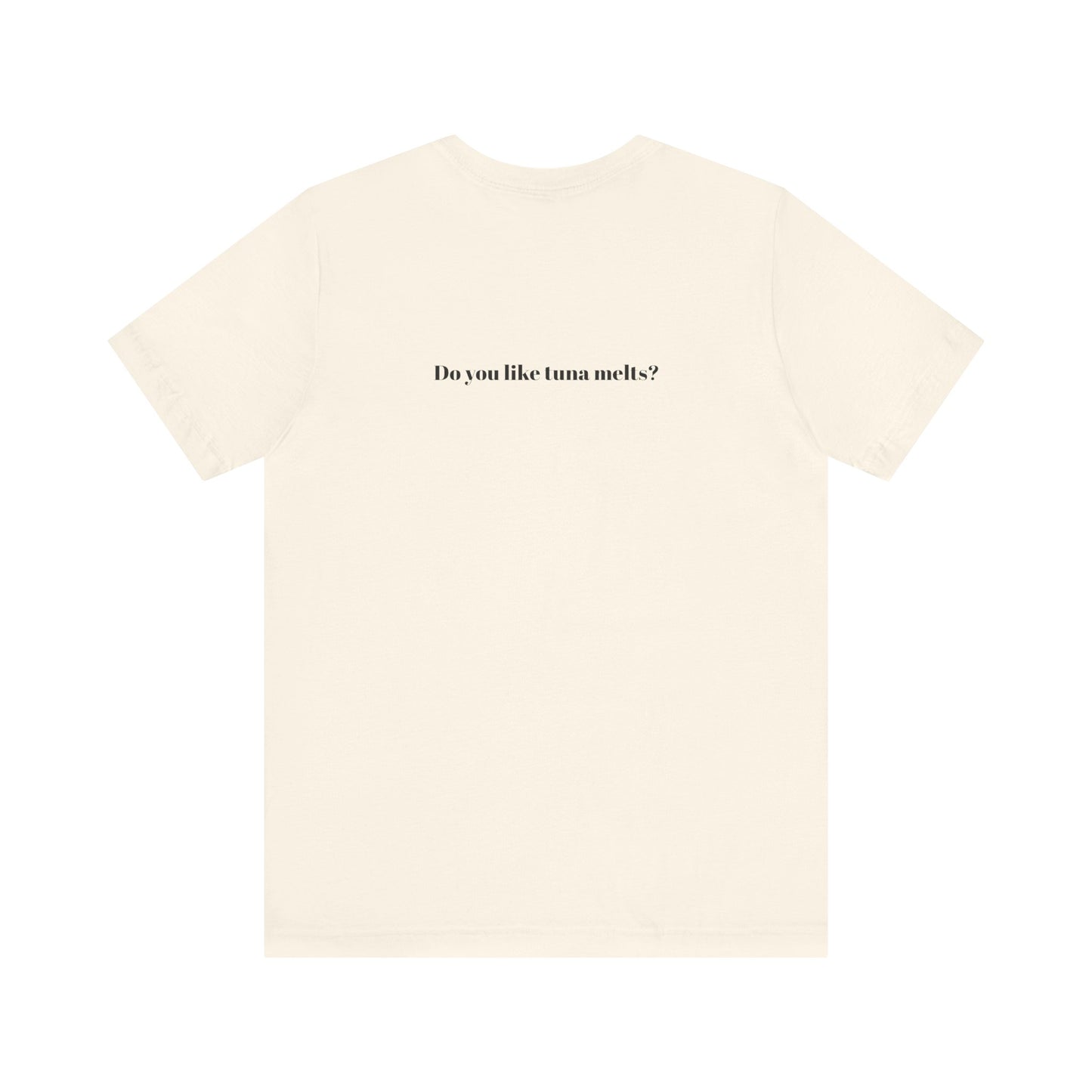 Do You Like Tuna Melts? - T-Shirt