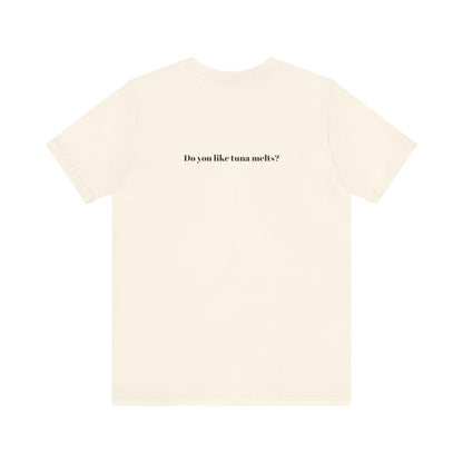 Do You Like Tuna Melts? - T-Shirt