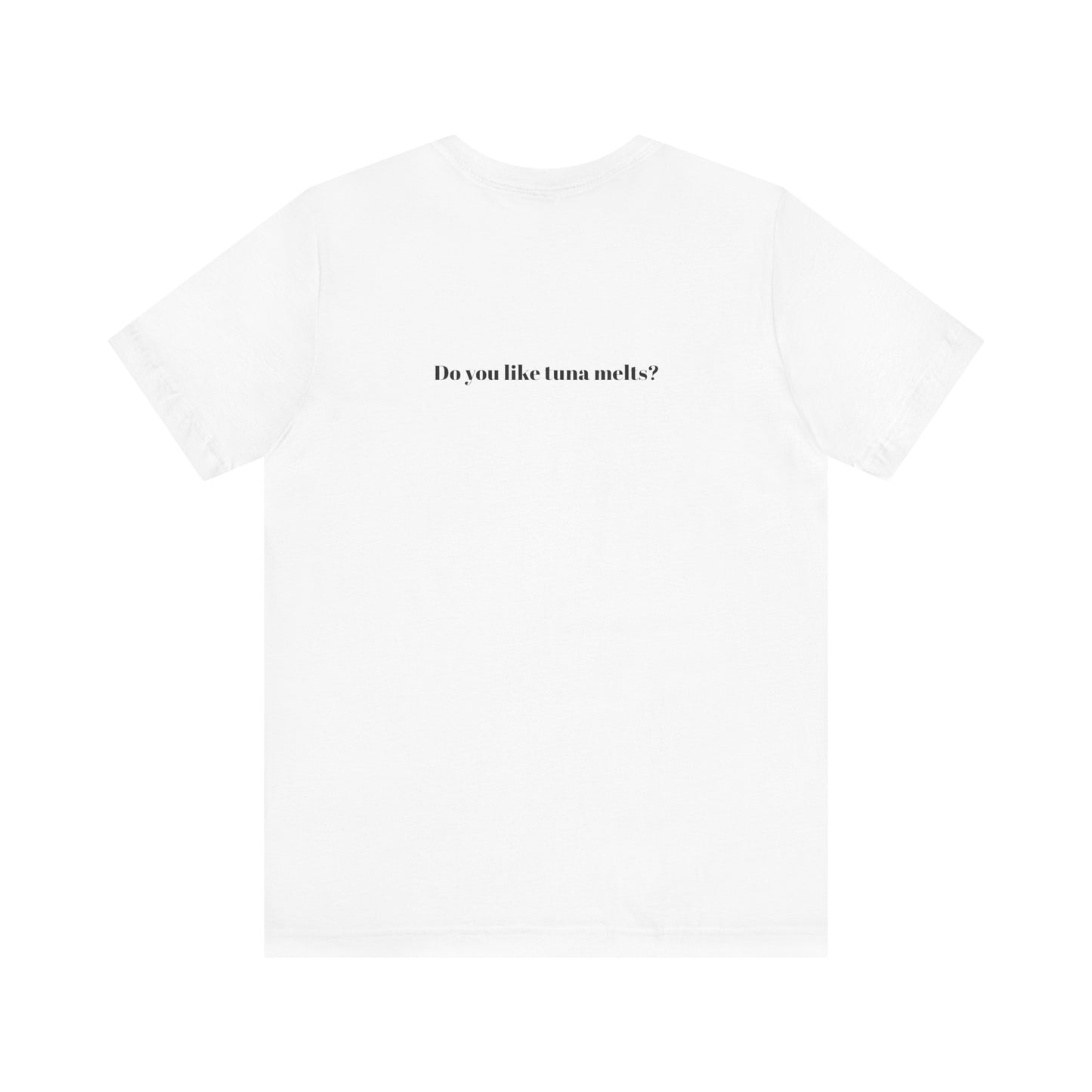 Do You Like Tuna Melts? - T-Shirt