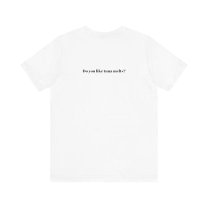 Do You Like Tuna Melts? - T-Shirt