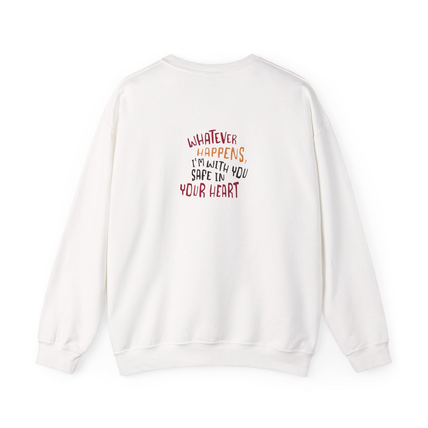 Whatever happens, I am with you. Safe in your heart Crewneck Sweatshirt