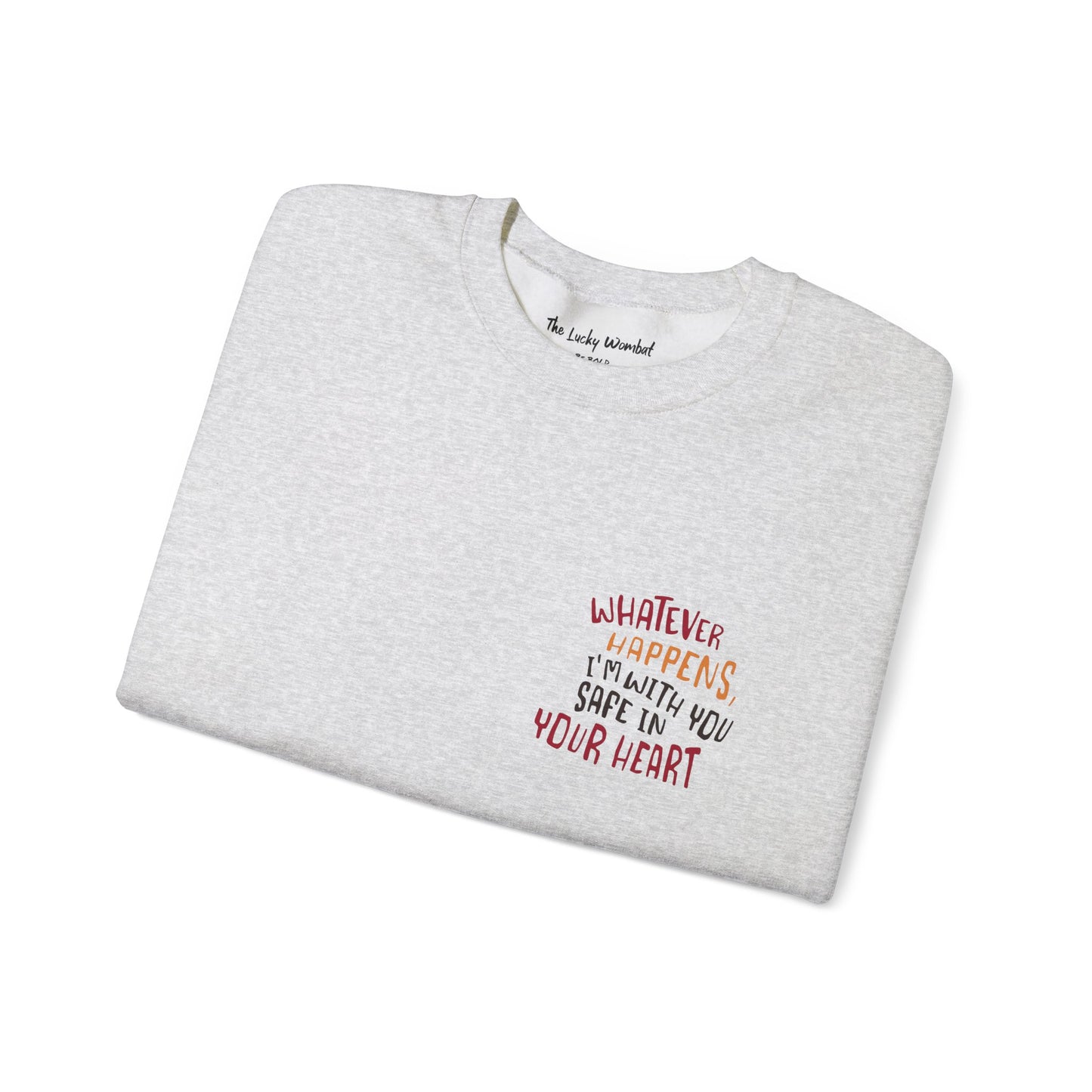 Whatever happens, I am with you. Safe in your heart Crewneck Sweatshirt