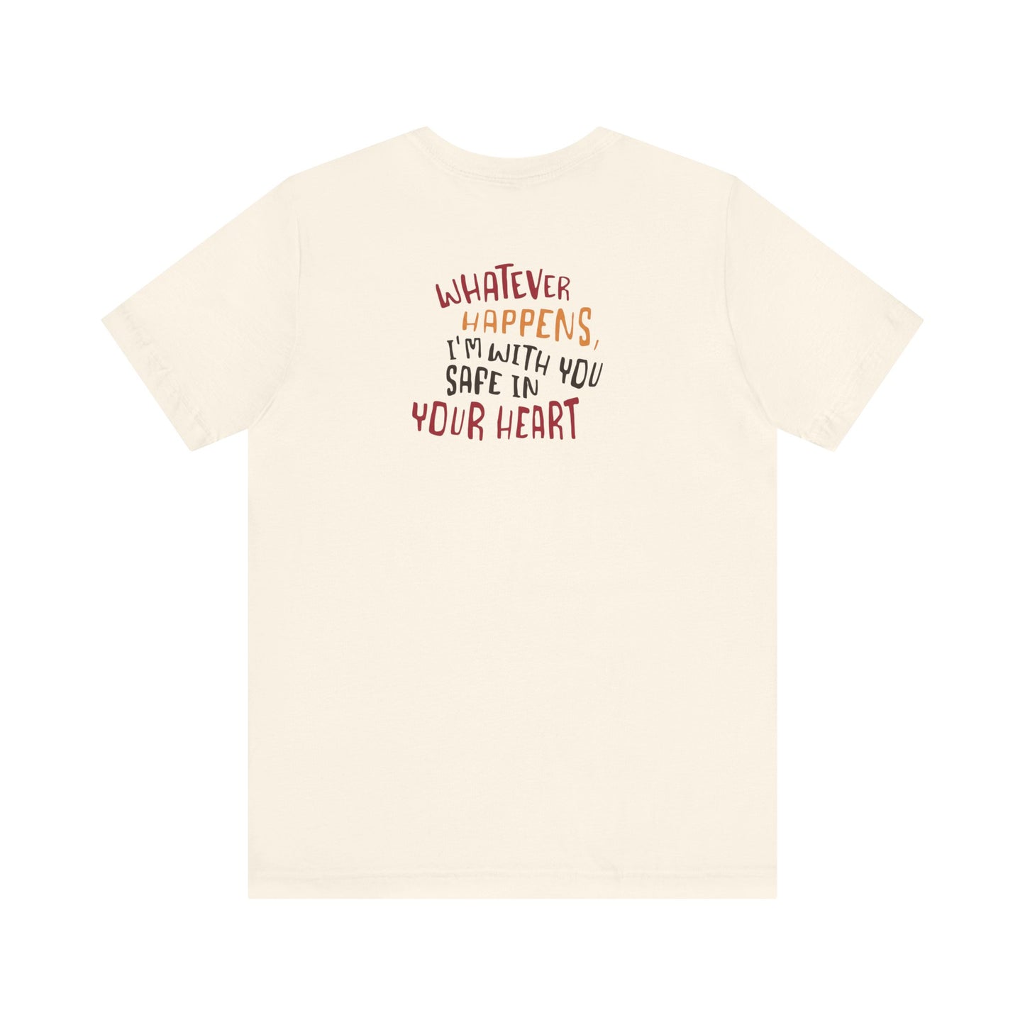 Whatever happens, I am with you. Safe in your heart T-Shirt - Minimal Statement Apparel