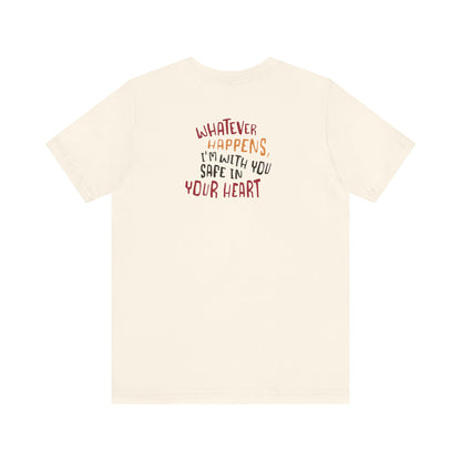 Whatever happens, I am with you. Safe in your heart T-Shirt - Minimal Statement Apparel