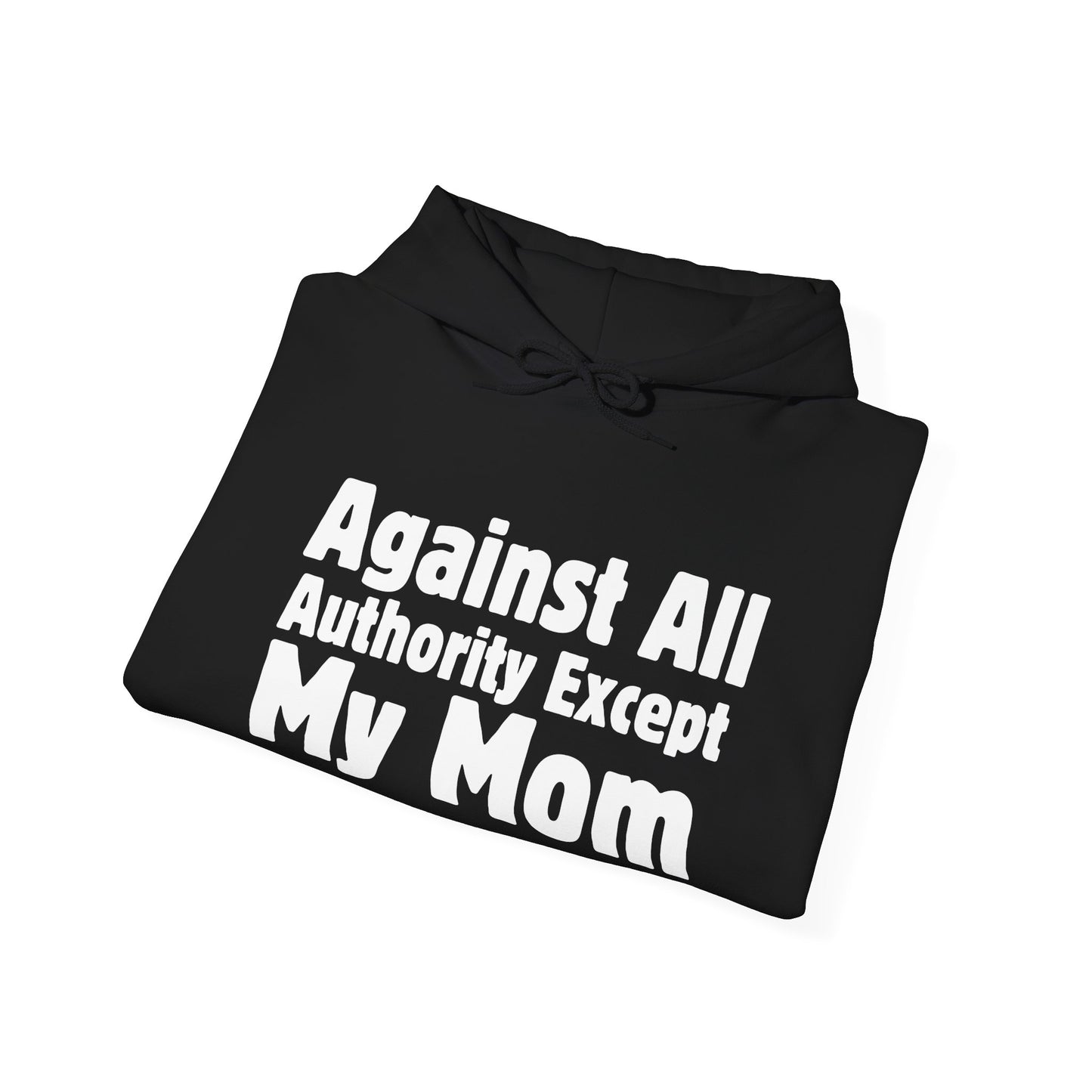 Against All Authority Except My Mom - Hooded Sweatshirt - Hoodie
