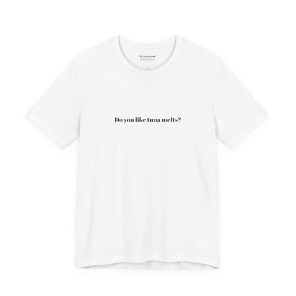Do You Like Tuna Melts? - T-Shirt