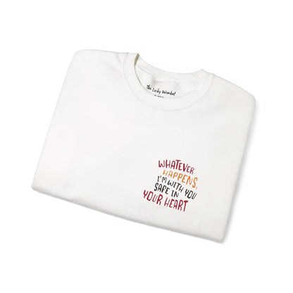 Whatever happens, I am with you. Safe in your heart Crewneck Sweatshirt