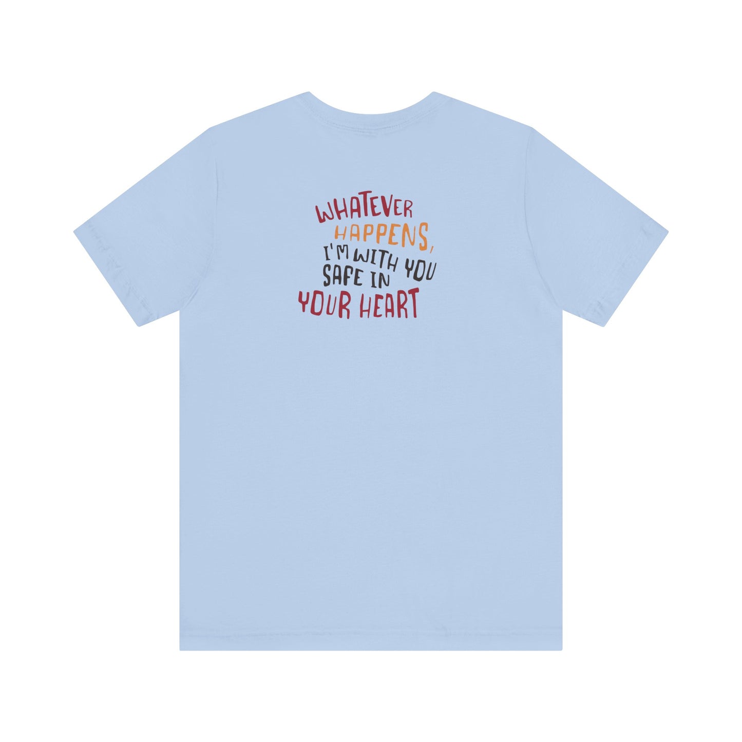 Whatever happens, I am with you. Safe in your heart T-Shirt - Minimal Statement Apparel