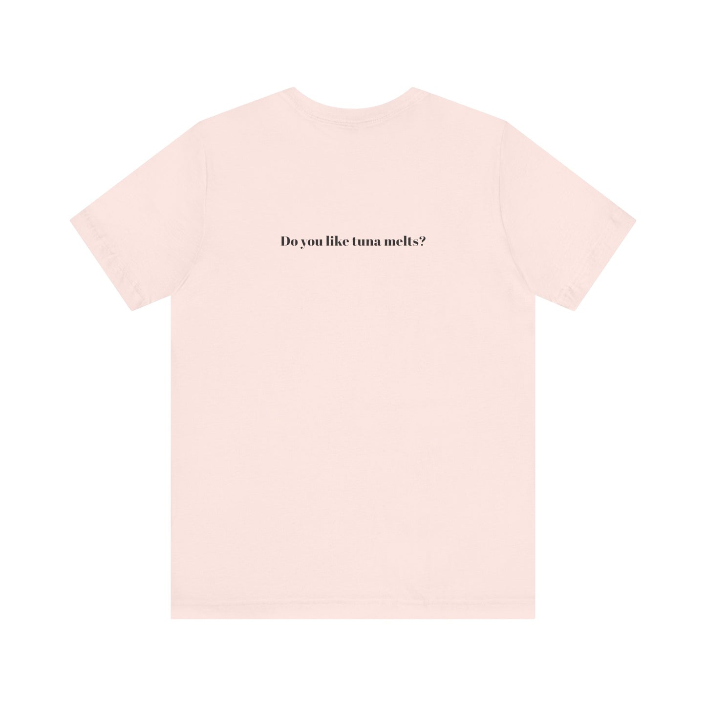 Do You Like Tuna Melts? - T-Shirt
