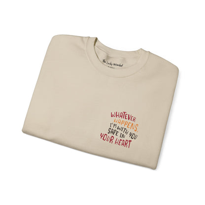 Whatever happens, I am with you. Safe in your heart Crewneck Sweatshirt