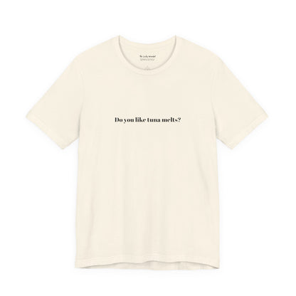 Do You Like Tuna Melts? - T-Shirt