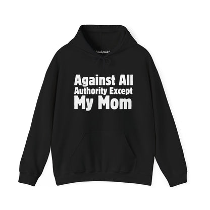Against All Authority Except My Mom - Hooded Sweatshirt - Hoodie