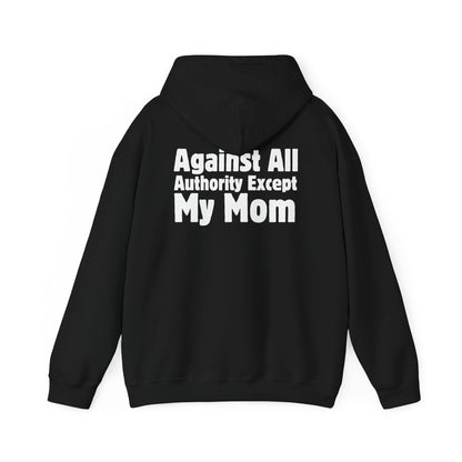 Against All Authority Except My Mom - Hooded Sweatshirt - Hoodie