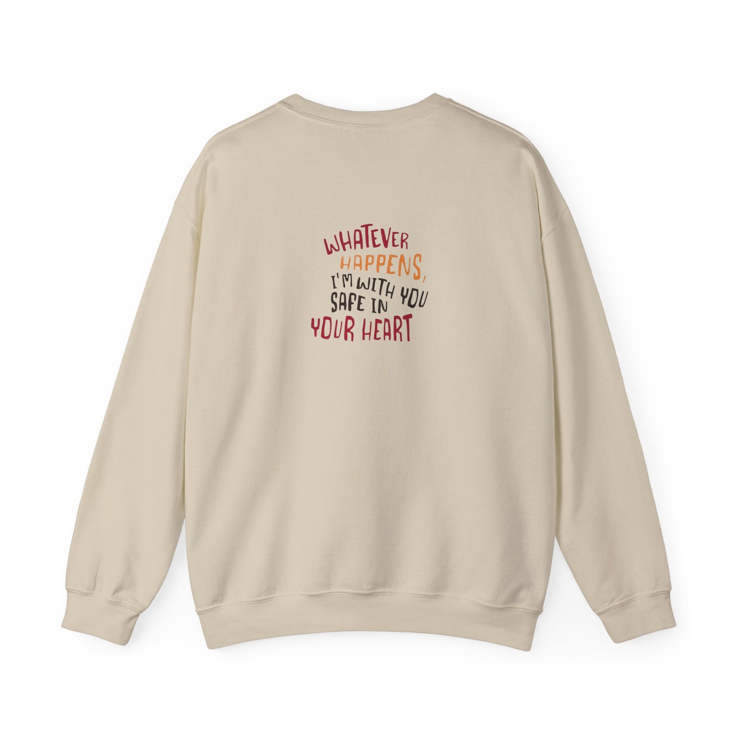 Whatever happens, I am with you. Safe in your heart Crewneck Sweatshirt