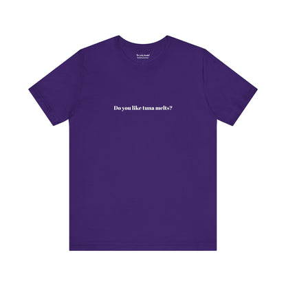 Do You Like Tuna Melts? - T-Shirt