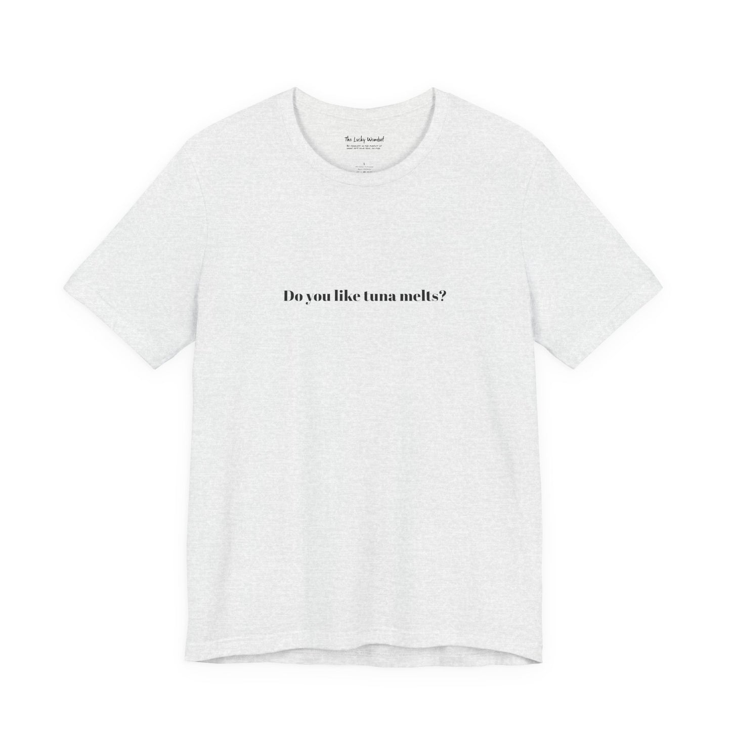 Do You Like Tuna Melts? - T-Shirt
