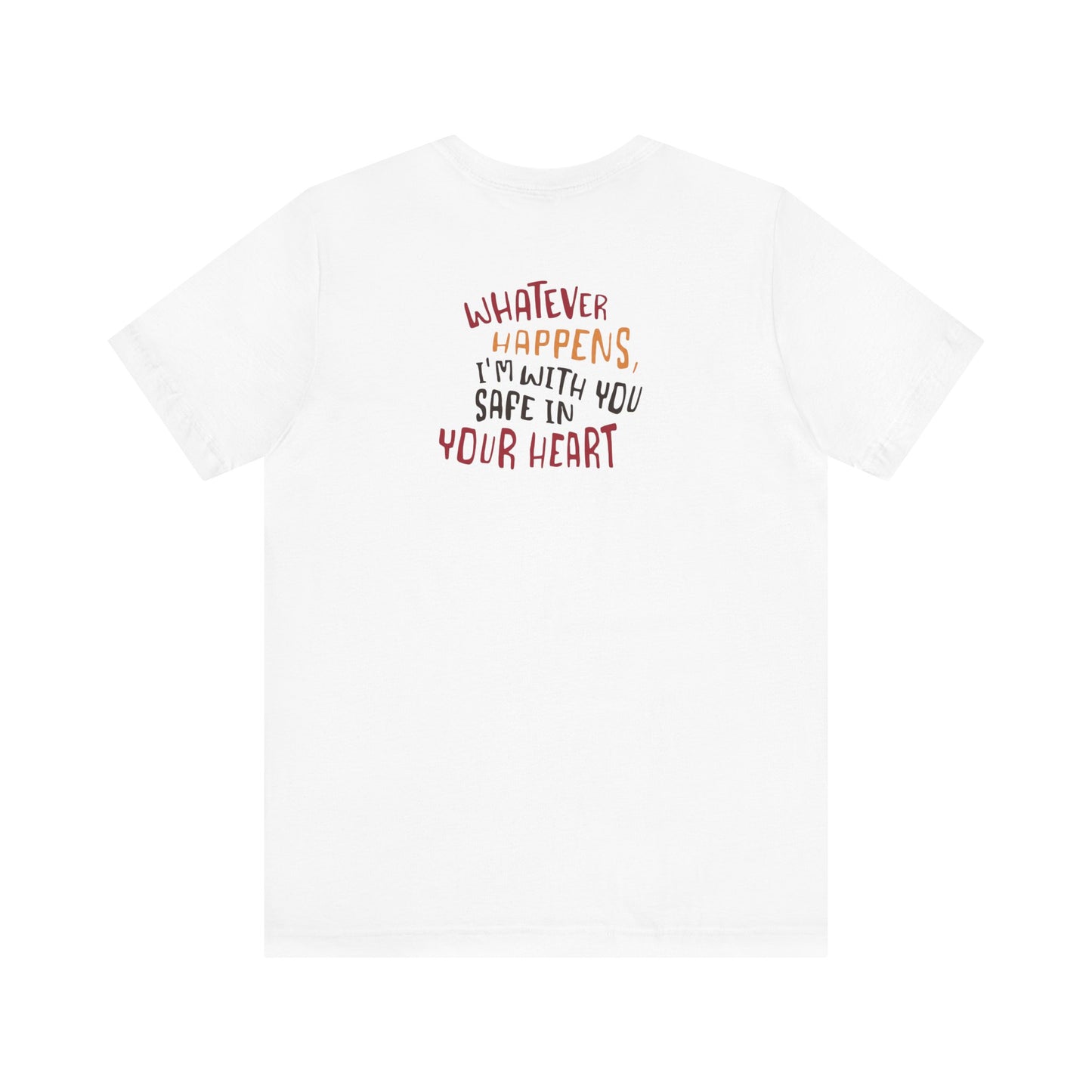 Whatever happens, I am with you. Safe in your heart T-Shirt - Minimal Statement Apparel